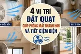 Nhiều người bật điều hòa cả ngày nhưng không biết: Chỉ cần đổi 4 vị trí đặt quạt, phòng mát nhanh hơn mà còn tiết kiệm điện