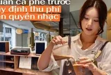 Từ 1/7, quán cà phê, nhà hàng phát nhạc phải trả thêm tiền bản quyền: Các ông bà chủ tại Hà Nội, TP.HCM nói gì?