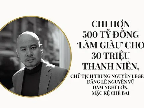 Chi hơn 500 tỷ đồng ‘làm giàu’ cho 30 triệu thanh niên, Chủ tịch Trung Nguyên Legend Đặng Lê Nguyên Vũ dám nghĩ lớn, mặc kệ chê bai