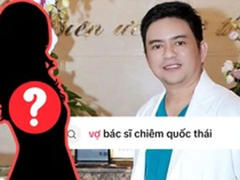 “Vợ bác sĩ Chiêm Quốc Thái là ai?” - câu hỏi lên hot search ngay lúc này